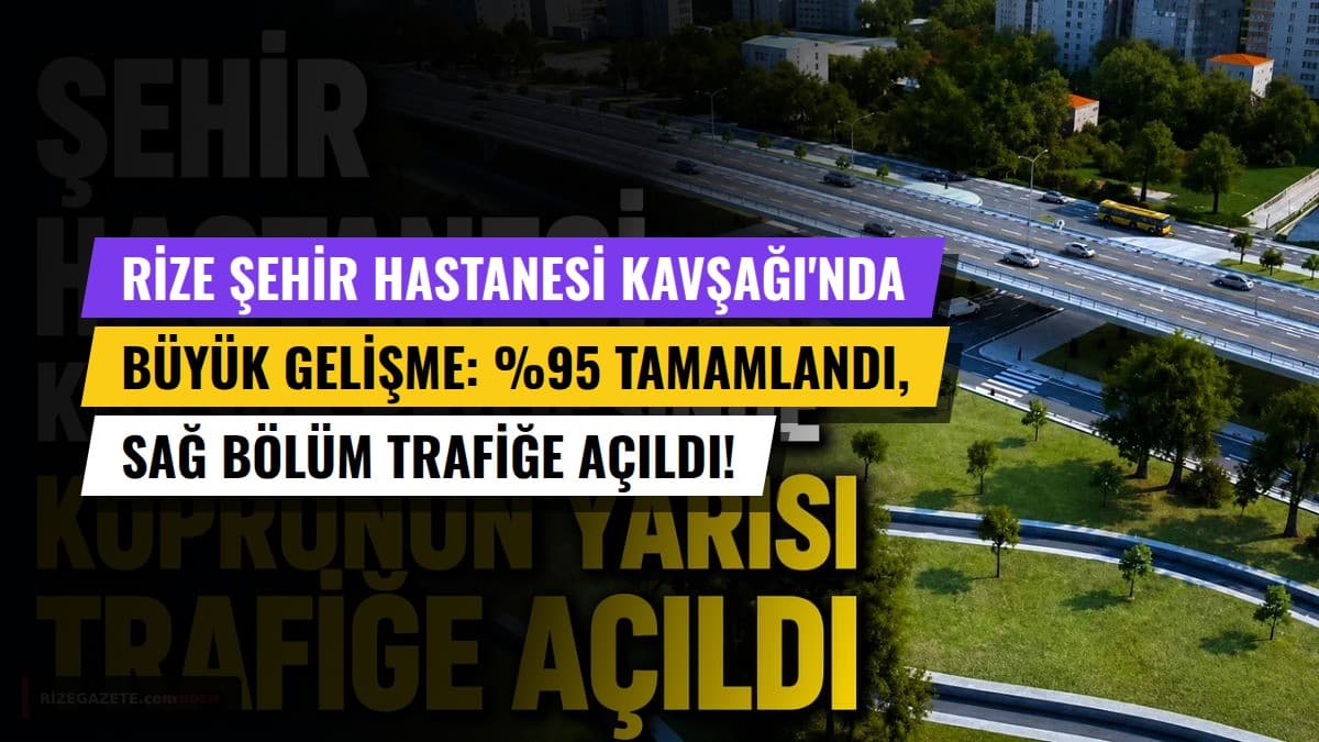 Rize Şehir Hastanesi Kavşağı'nda Büyük Gelişme: %95 Tamamlandı, Sağ Bölüm Trafiğe Açıldı!