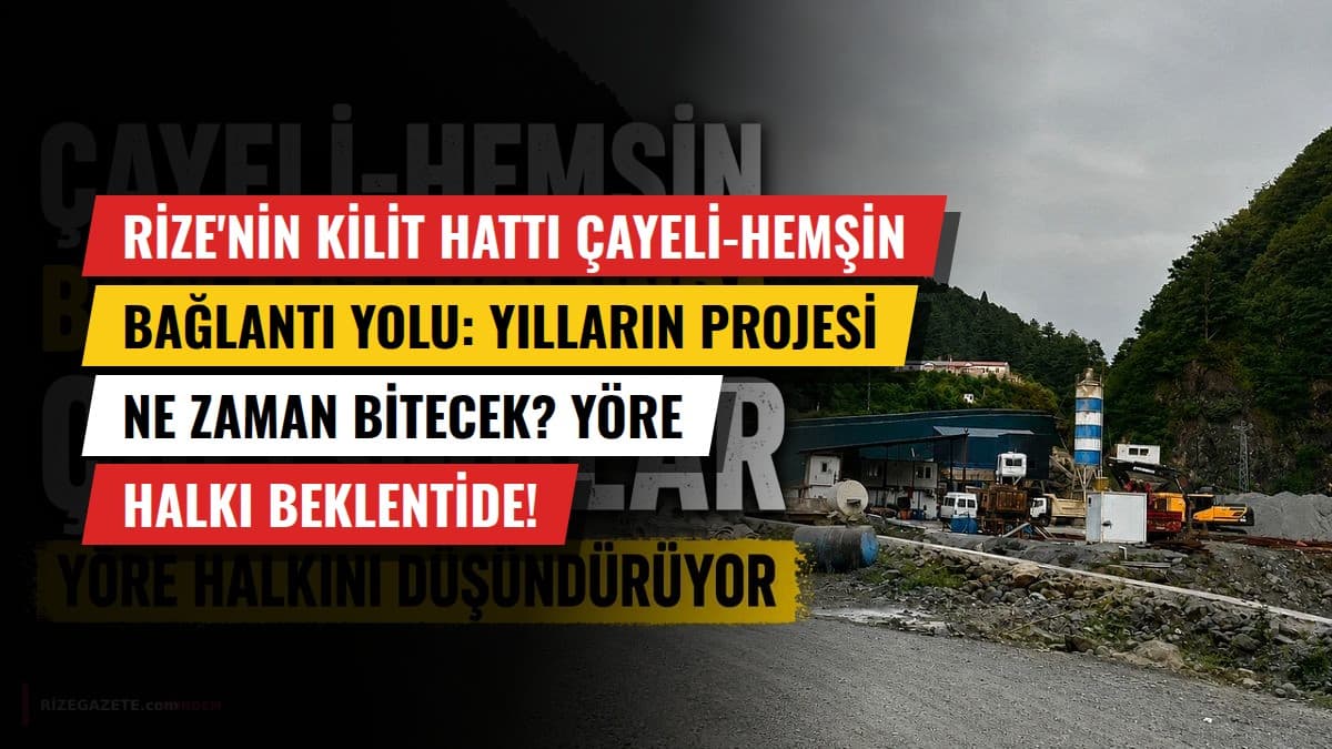 Rize'nin Kilit Hattı Çayeli-Hemşin Bağlantı Yolu: Yılların Projesi Ne Zaman Bitecek? Yöre Halkı Beklentide!