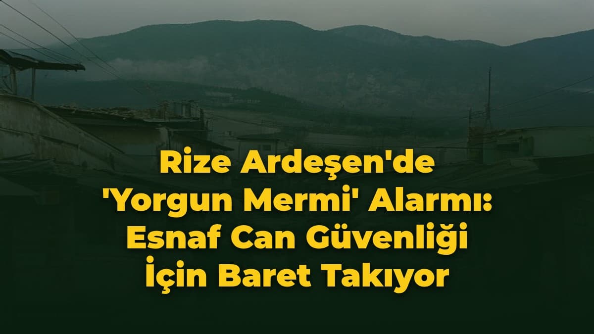Rize Ardeşen'de 'Yorgun Mermi' Alarmı: Esnaf Can Güvenliği İçin Baret Takıyor