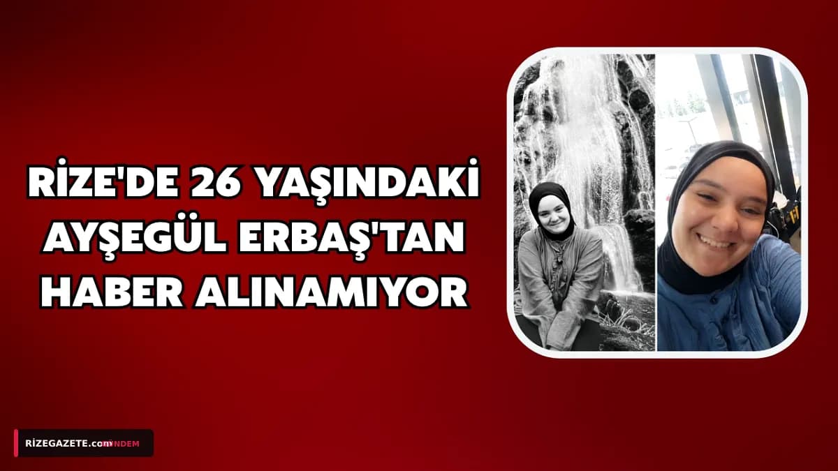 Rize'de Gizemli Kayboluş: 26 Yaşındaki Ayşegül Erbaş'tan Bir Haftadır Haber Alınamıyor!