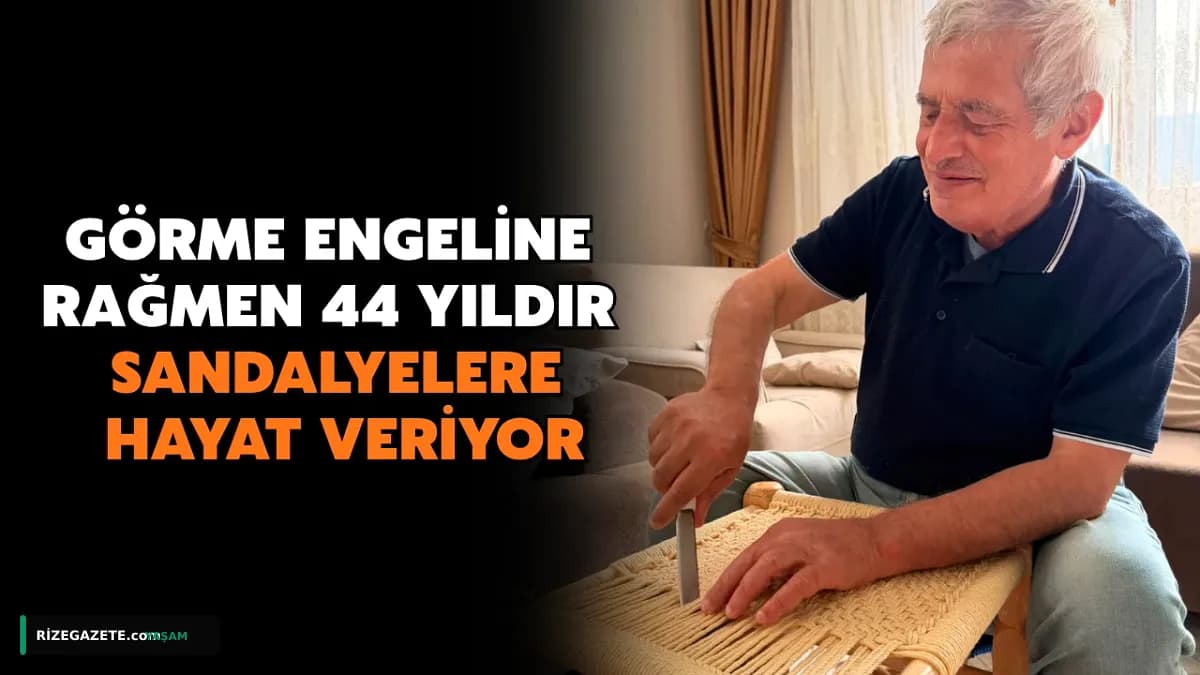 Rize'nin Güneysu İlçesinde Azmin Hikayesi: Görme Engelli Ahmet Usta, 44 Yıldır Sandalyelere Hayat Veriyor