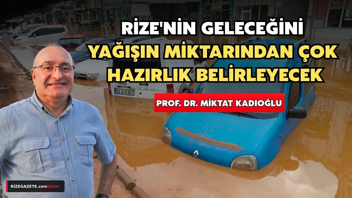 Rize'nin Kaderi Değişiyor: Prof. Dr. Kadıoğlu'ndan Kritik İklim Uyarısı: 'Yağışın Miktarı Değil, Hazırlık Belirleyecek!'