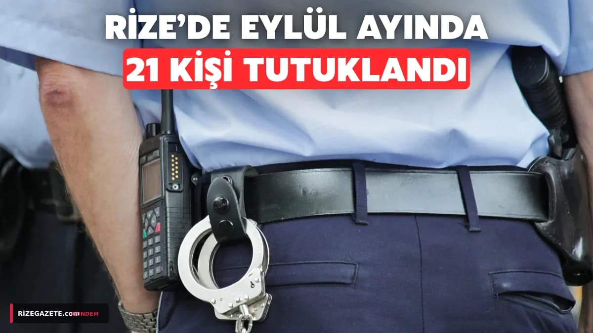 Rize'de Suç ve Suçluya Geçit Yok: Eylül Ayında 21 Kişi Tutuklandı, Çok Sayıda Suç Unsurları Ele Geçirildi