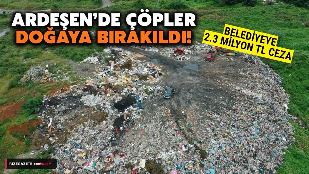 Fırtına Deresi'nde Skandal: Ardeşen Belediyesi'ne Vahşi Depolamadan 2.3 Milyon TL Çevre Cezası