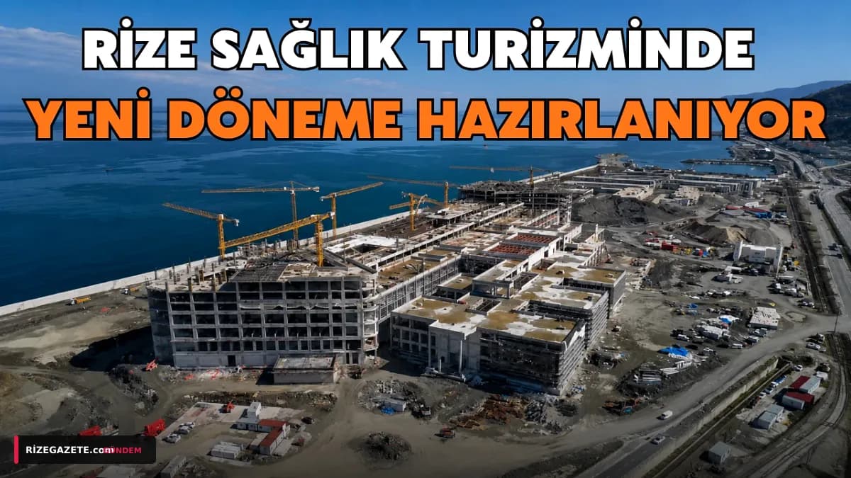 Rize, Şehir Hastanesi ile Sağlık Turizminde Bölgesel Bir Üs Olmaya Hazırlanıyor: Açılış 2027'de!