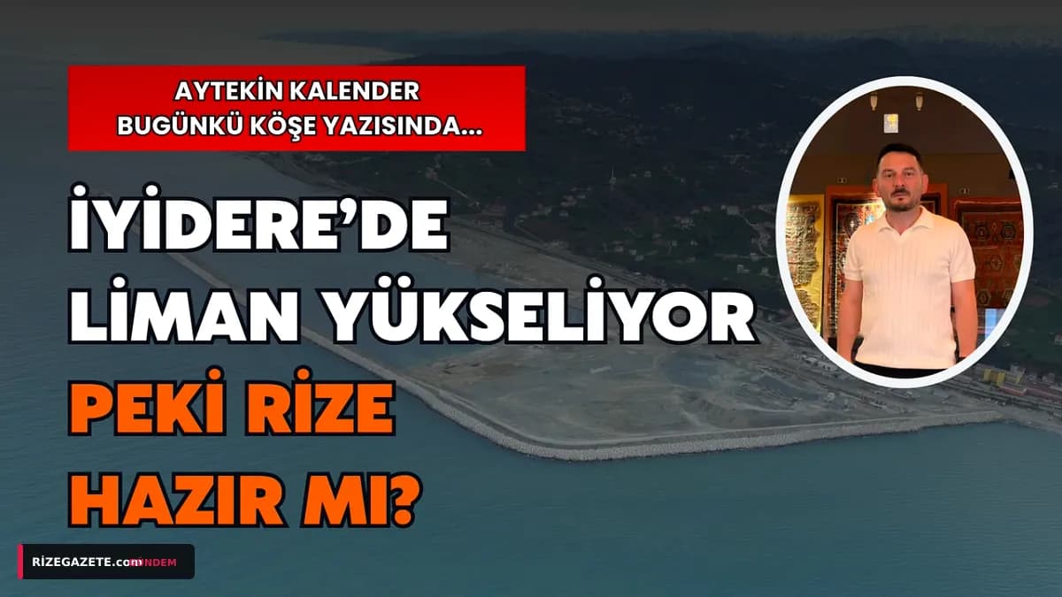 Rize'nin Lojistik Kalbi İyidere'de Yükseliyor: Liman Tamamlanıyor, Şehir Hazır Mı?