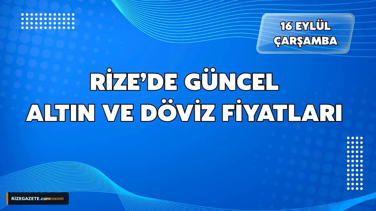 Rize Piyasasında Rekor Zirveler: Gram Altın 6.971 TL, Dolar 48.64 TL