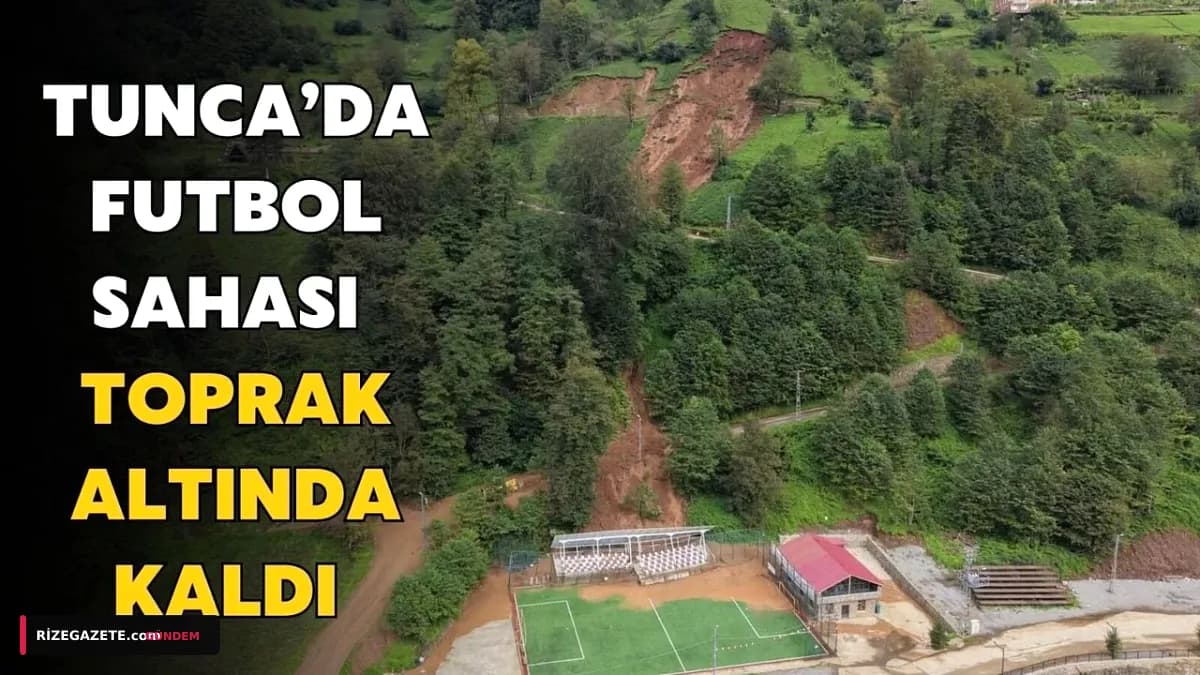 Rize Ardeşen'de Heyelan Felaketi: Tunca Beldesi Futbol Tesisleri Çamur Altında Kaldı, Amatör Maçlar Askıda