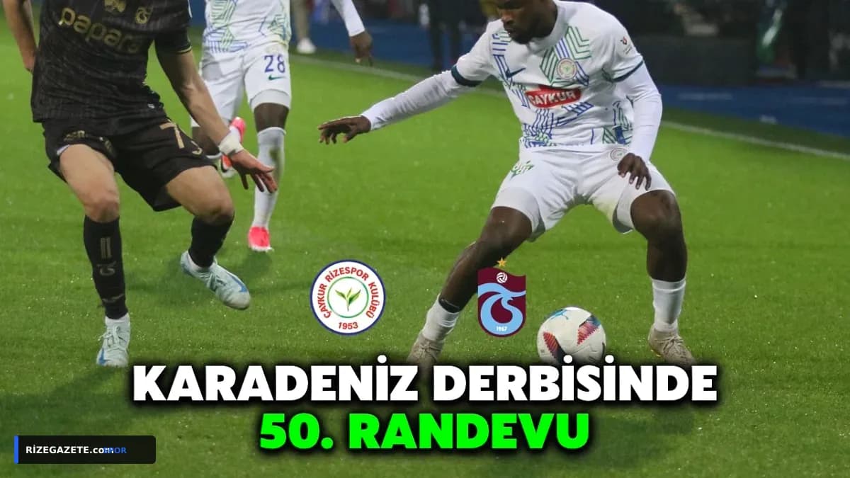 Karadeniz Derbisi Nefesleri Kesecek: Çaykur Rizespor, Trabzonspor ile 50. Randevusuna Çıkıyor!