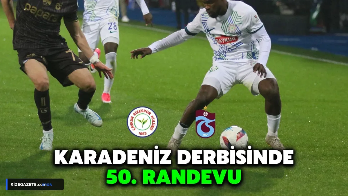 Karadeniz Derbisinde Tarihi Randevu: Rizespor ve Trabzonspor 50. Kez Karşı Karşıya!